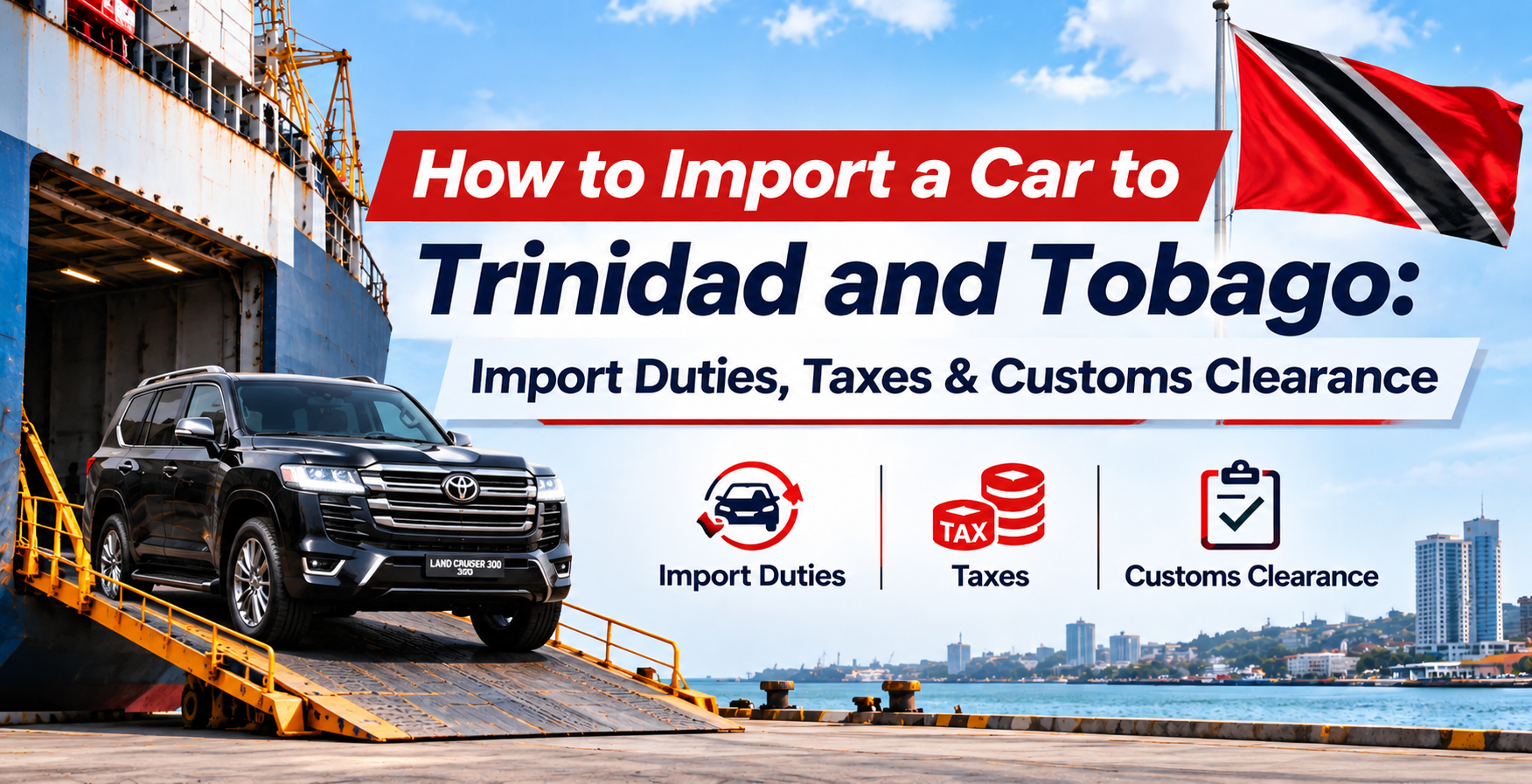 How to Import a Car to Trinidad and Tobago: Import Duties, Taxes & Customs Clearance